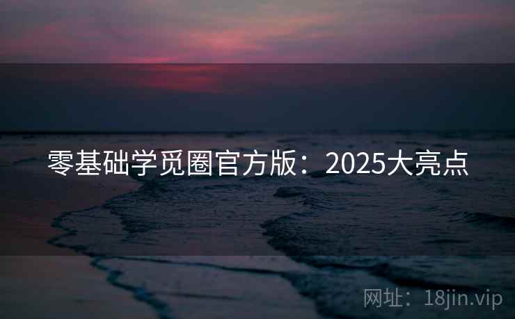 零基础学觅圈官方版：2025大亮点