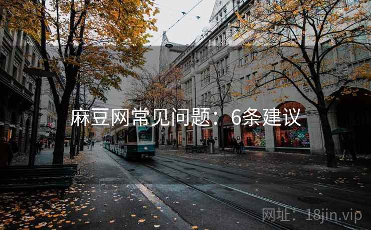 麻豆网常见问题：6条建议