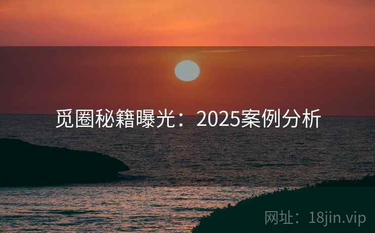 觅圈秘籍曝光：2025案例分析