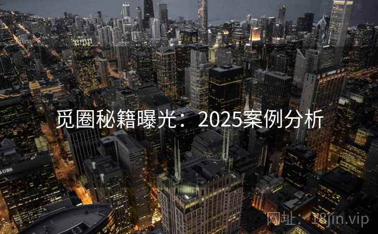 觅圈秘籍曝光：2025案例分析
