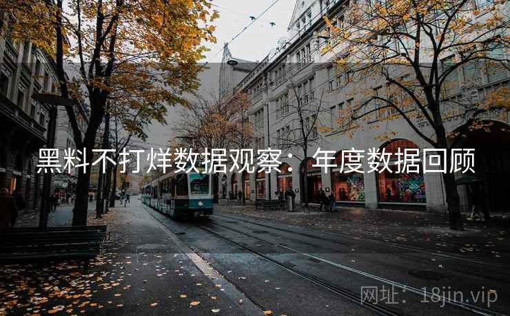 黑料不打烊数据观察：年度数据回顾